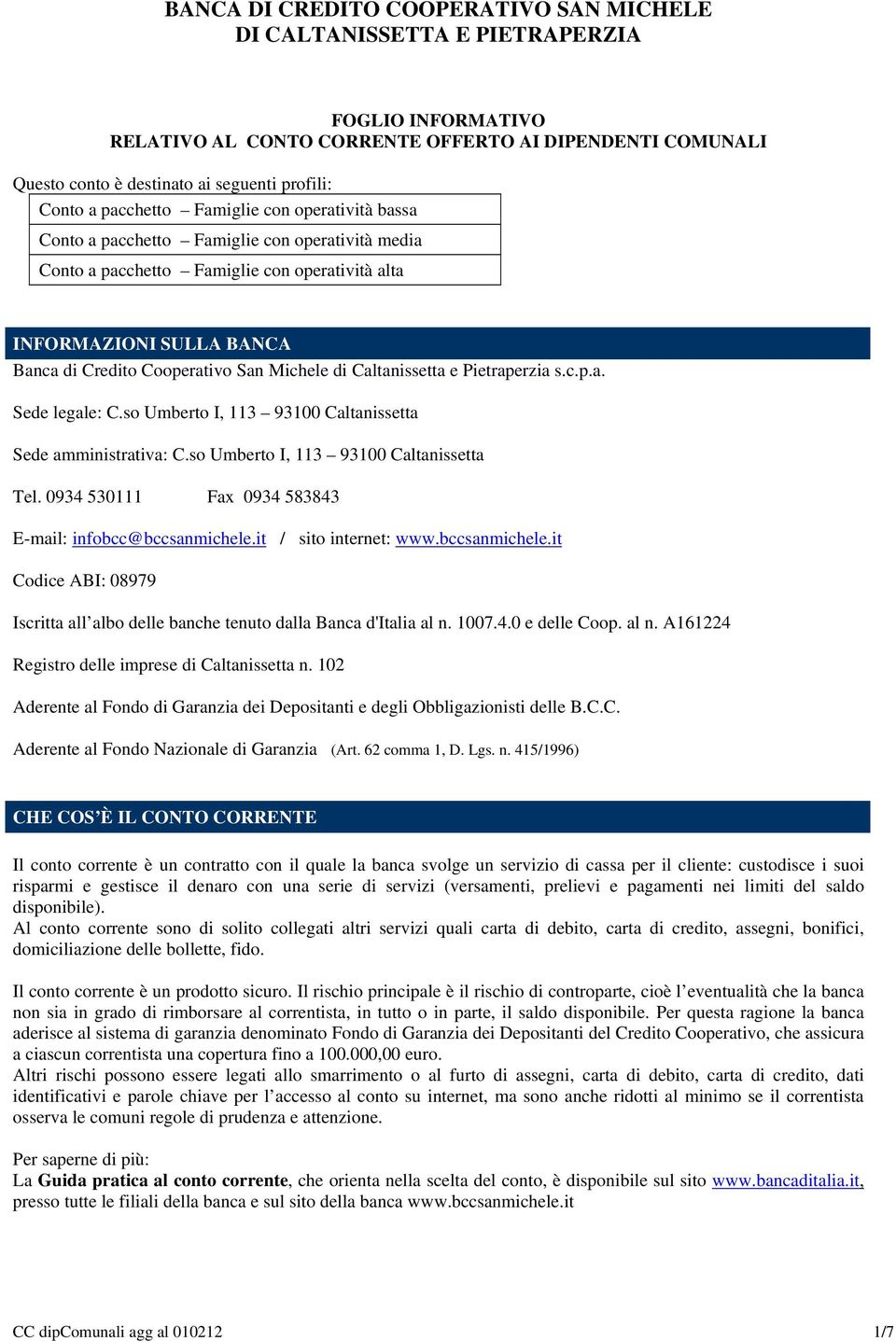 San Michele di Caltanissetta e Pietraperzia s.c.p.a. Sede legale: C.so Umberto I, 113 93100 Caltanissetta Sede amministrativa: C.so Umberto I, 113 93100 Caltanissetta Tel.