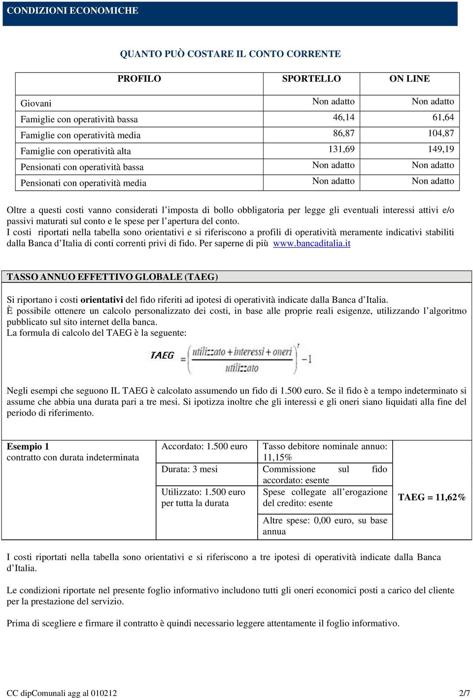 adatto Oltre a questi costi vanno considerati l imposta di bollo obbligatoria per legge gli eventuali interessi attivi e/o passivi maturati sul conto e le spese per l apertura del conto.