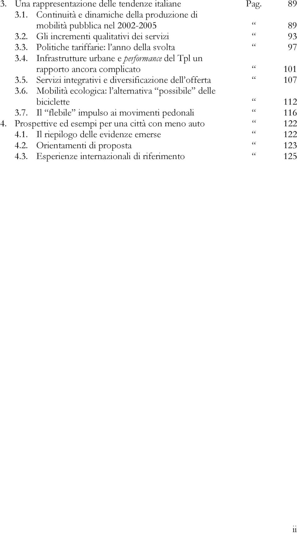 Infrastrutture urbane e performance del Tpl un rapporto ancora complicato 101 3.5. Servizi integrativi e diversificazione dell offerta 107 3.6.