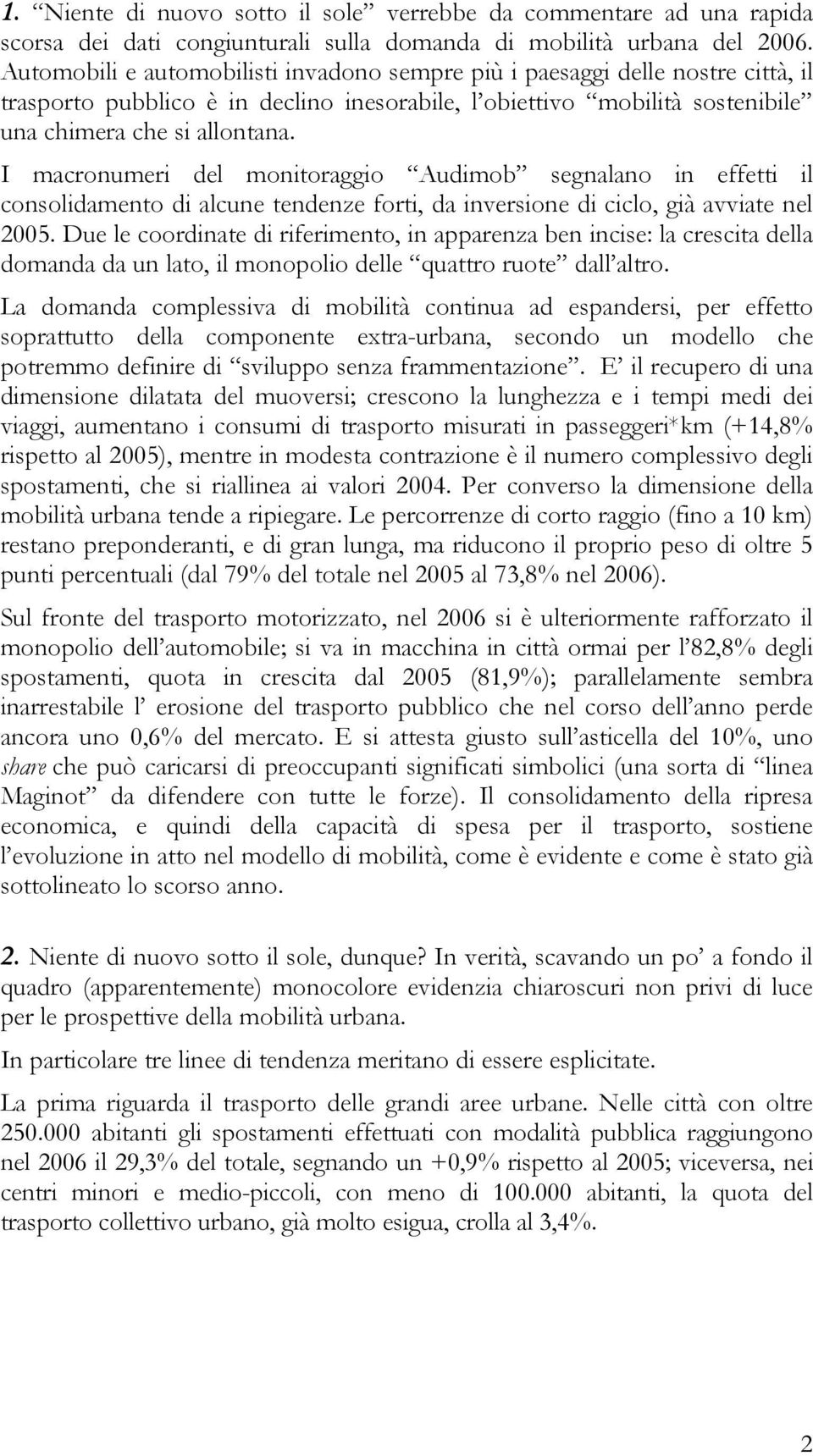 I macronumeri del monitoraggio Audimob segnalano in effetti il consolidamento di alcune tendenze forti, da inversione di ciclo, già avviate nel 2005.