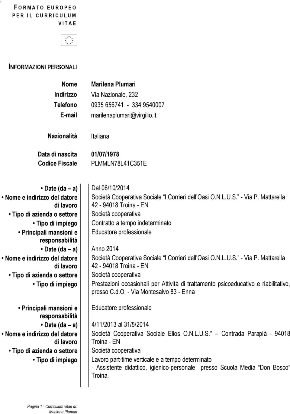 Mattarella 42-94018 Troina - EN Tipo di impiego Contratto a tempo indeterminato Date (da a) Anno 2014 Società Cooperativa Sociale I Corrieri dell Oasi O.N.L.U.S. - Via P.