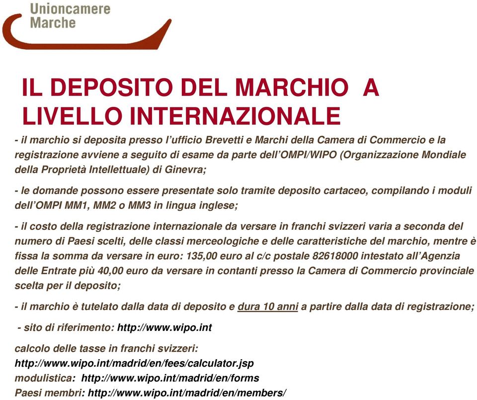 lingua inglese; - il costo della registrazione internazionale da versare in franchi svizzeri varia a seconda del numero di Paesi scelti, delle classi merceologiche e delle caratteristiche del