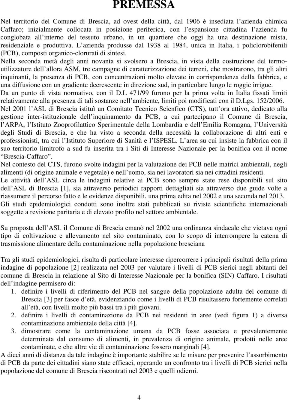 L azienda produsse dal 1938 al 1984, unica in Italia, i policlorobifenili (PCB), composti organico-clorurati di sintesi.