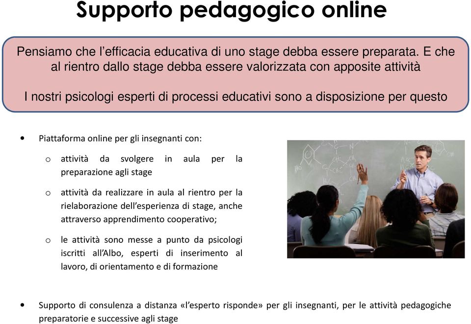 insegnanti con: o o o attività da svolgere in aula per la preparazione agli stage attività da realizzare in aula al rientro per la rielaborazione dell esperienza di stage, anche attraverso