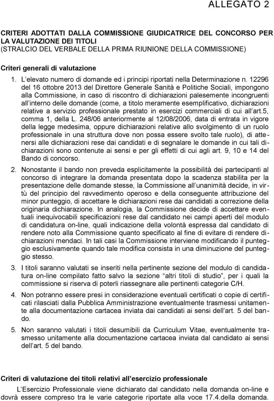 12296 del 16 ottobre 2013 del Direttore Generale Sanità e Politiche Sociali, impongono alla Commissione, in caso di riscontro di dichiarazioni palesemente incongruenti all interno delle domande