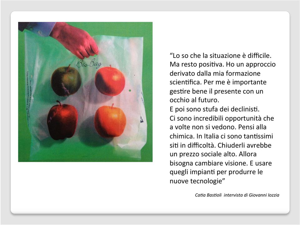 Ci sono incredibili opportunità che a volte non si vedono. Pensi alla chimica. In Italia ci sono tanmssimi sim in difficoltà.