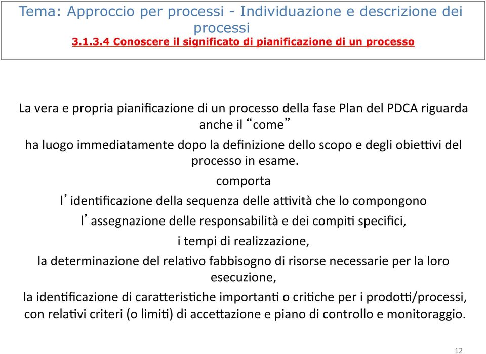 immediatamente dopo la definizione dello scopo e degli obienvi del processo in esame.