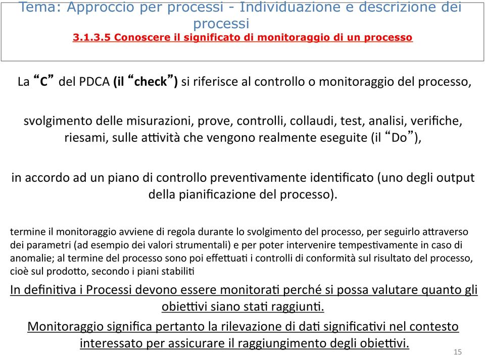 collaudi, test, analisi, verifiche, riesami, sulle anvità che vengono realmente eseguite (il Do ), in accordo ad un piano di controllo preven7vamente iden7ficato (uno degli output della