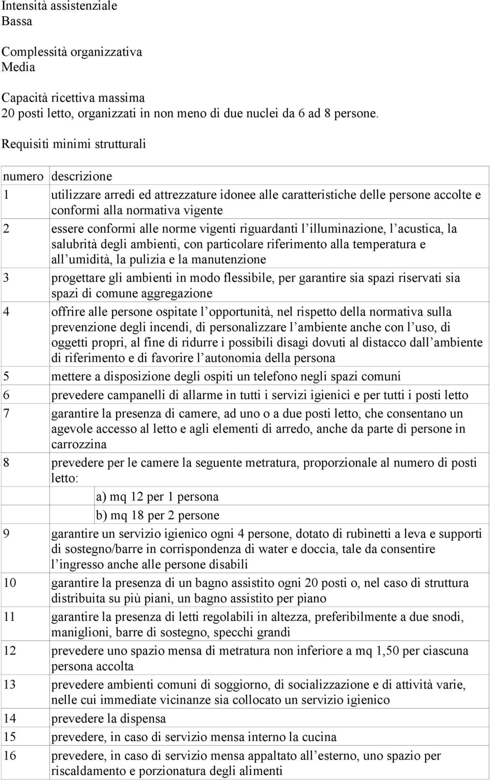 illuminazione, l acustica, la salubrità degli ambienti, con particolare riferimento alla temperatura e all umidità, la pulizia e la manutenzione 3 progettare gli ambienti in modo flessibile, per