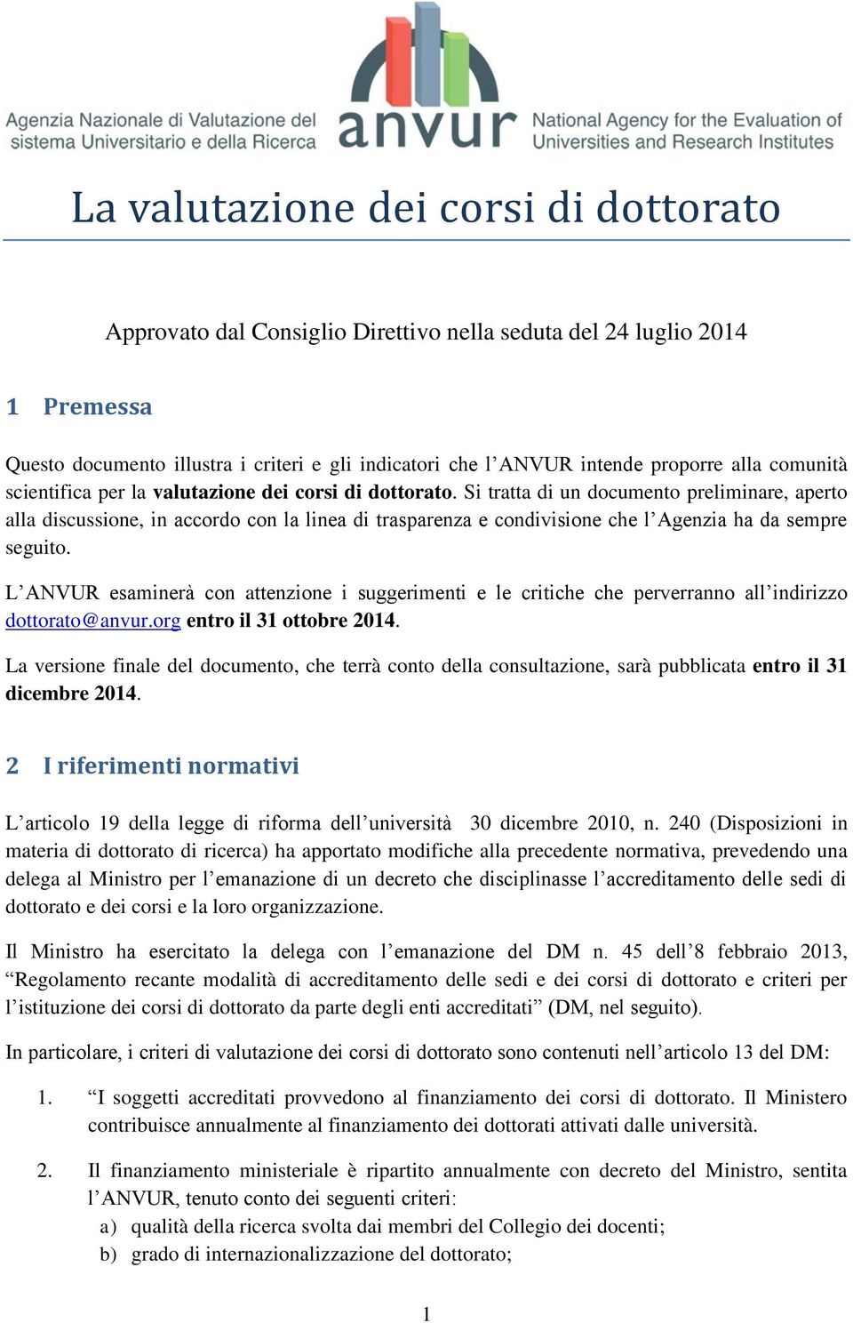 Si tratta di un documento preliminare, aperto alla discussione, in accordo con la linea di trasparenza e condivisione che l Agenzia ha da sempre seguito.