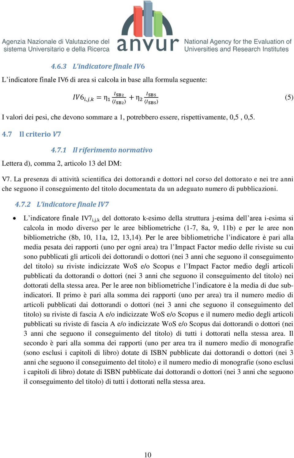 La presenza di attività scientifica dei dottorandi e dottori nel corso del dottorato e nei tre anni che seguono il conseguimento del titolo documentata da un adeguato numero di pubblicazioni. 4.7.