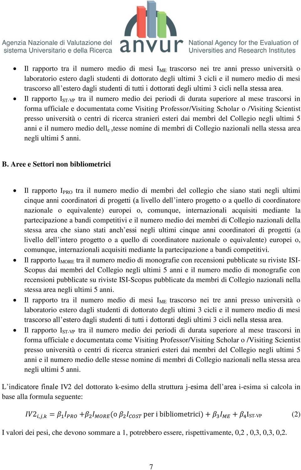 Il rapporto I ST-VP tra il numero medio dei periodi di durata superiore al mese trascorsi in forma ufficiale e documentata come Visiting Professor/Visiting Scholar o /Visiting Scientist presso