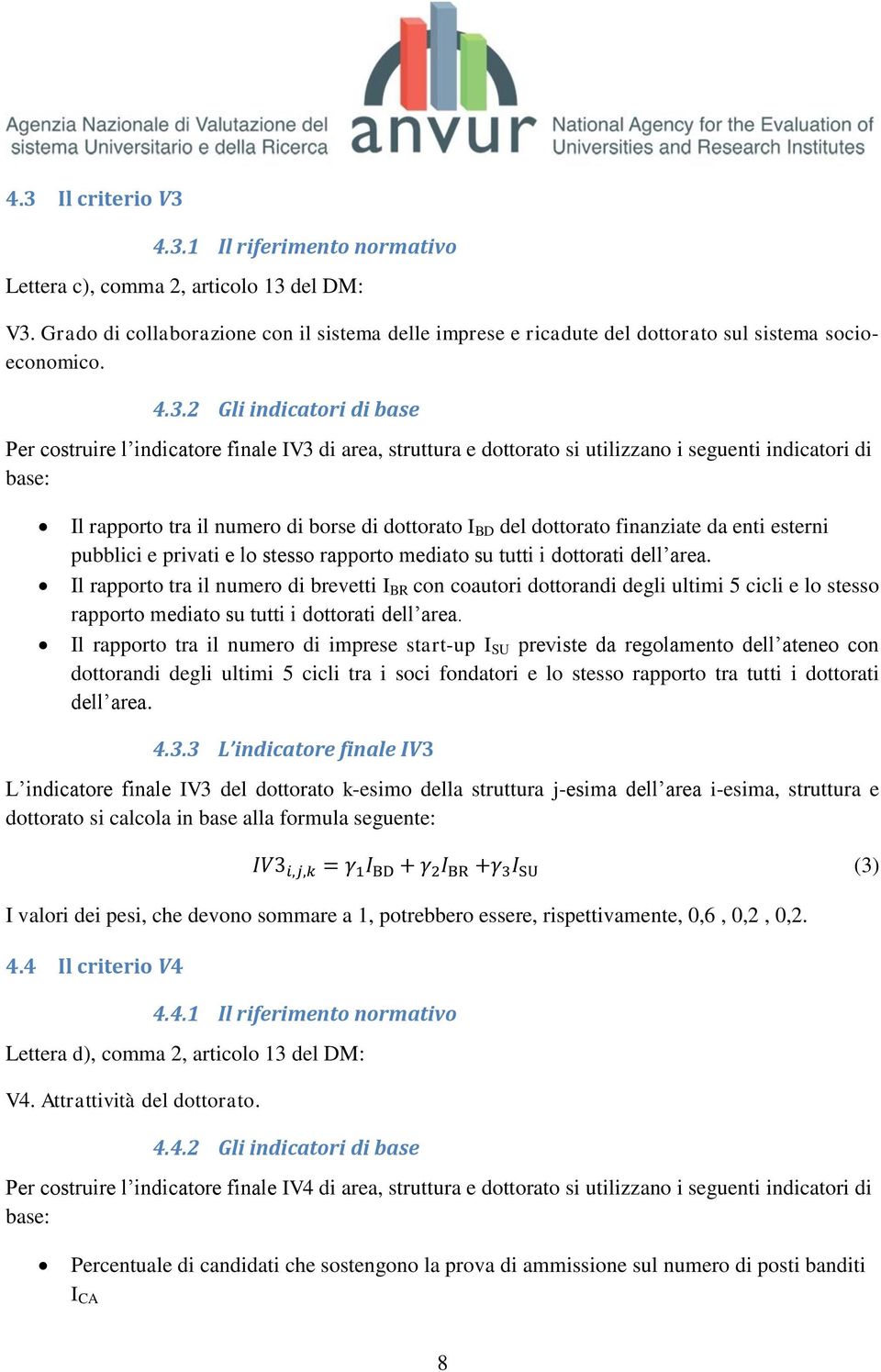 dottorato finanziate da enti esterni pubblici e privati e lo stesso rapporto mediato su tutti i dottorati dell area.