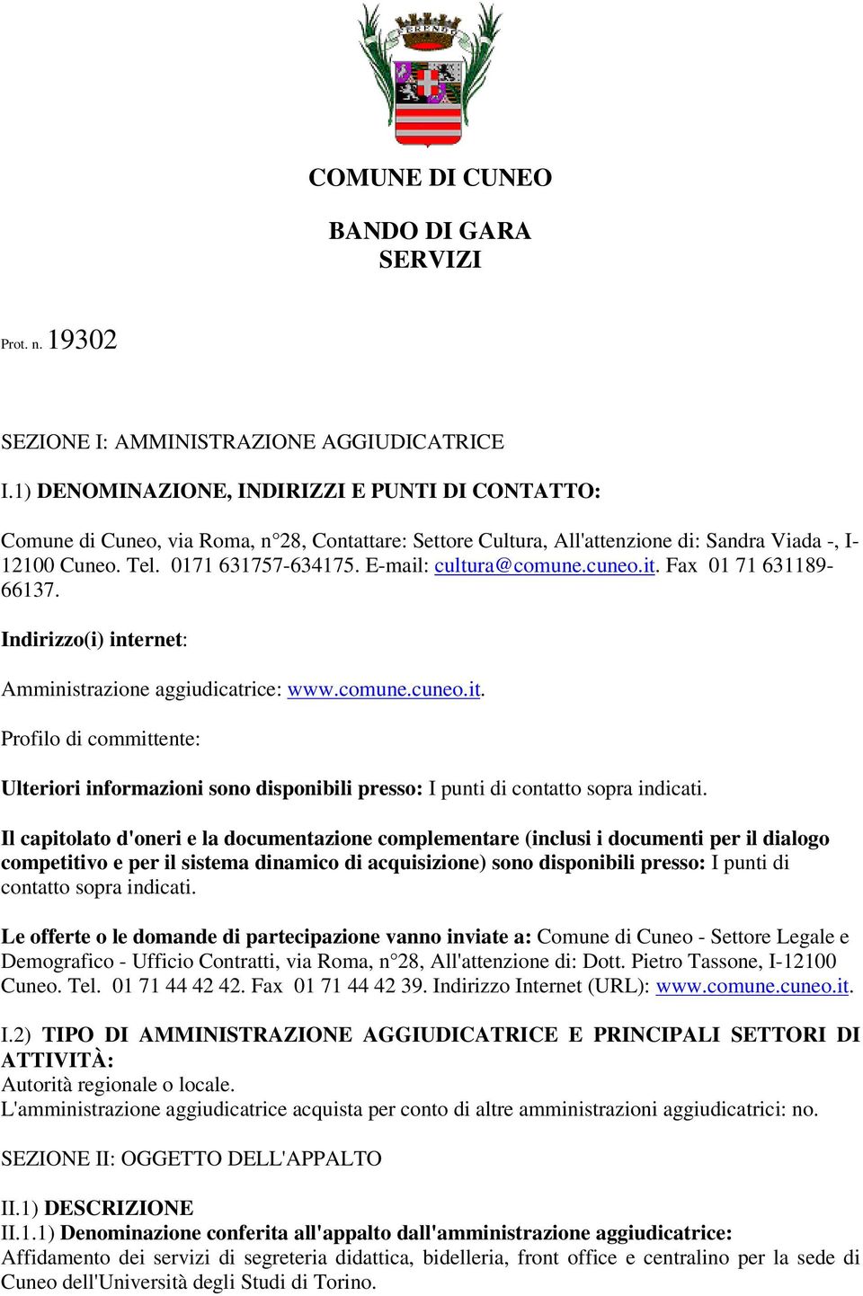 E-mail: cultura@comune.cuneo.it. Fax 01 71 631189-66137. Indirizzo(i) internet: Amministrazione aggiudicatrice: www.comune.cuneo.it. Profilo di committente: Ulteriori informazioni sono disponibili presso: I punti di contatto sopra indicati.