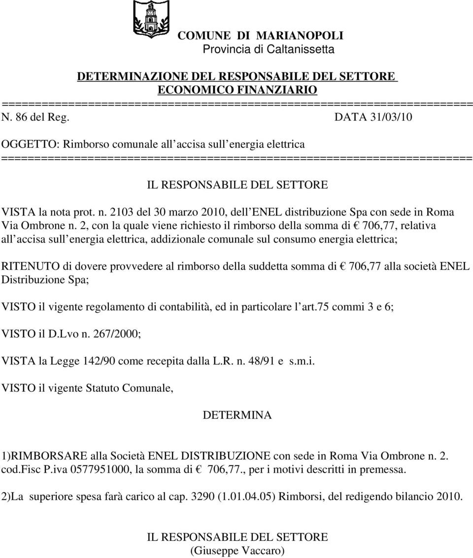 2, con la quale viene richiesto il rimborso della somma di 706,77, relativa all accisa sull energia elettrica, addizionale comunale sul consumo energia elettrica; RITENUTO di dovere