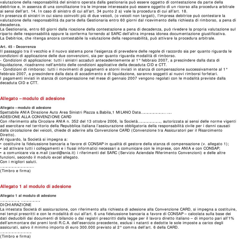 In presenza di sinistri in cui siano coinvolti più di due veicoli, (o veicoli non targati), l impresa debitrice può contestare la valutazione della responsabilità da parte della Gestionaria entro 60