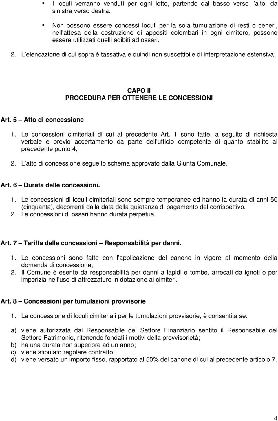 2. L elencazione di cui sopra è tassativa e quindi non suscettibile di interpretazione estensiva; CAPO II PROCEDURA PER OTTENERE LE CONCESSIONI Art. 5 Atto di concessione 1.