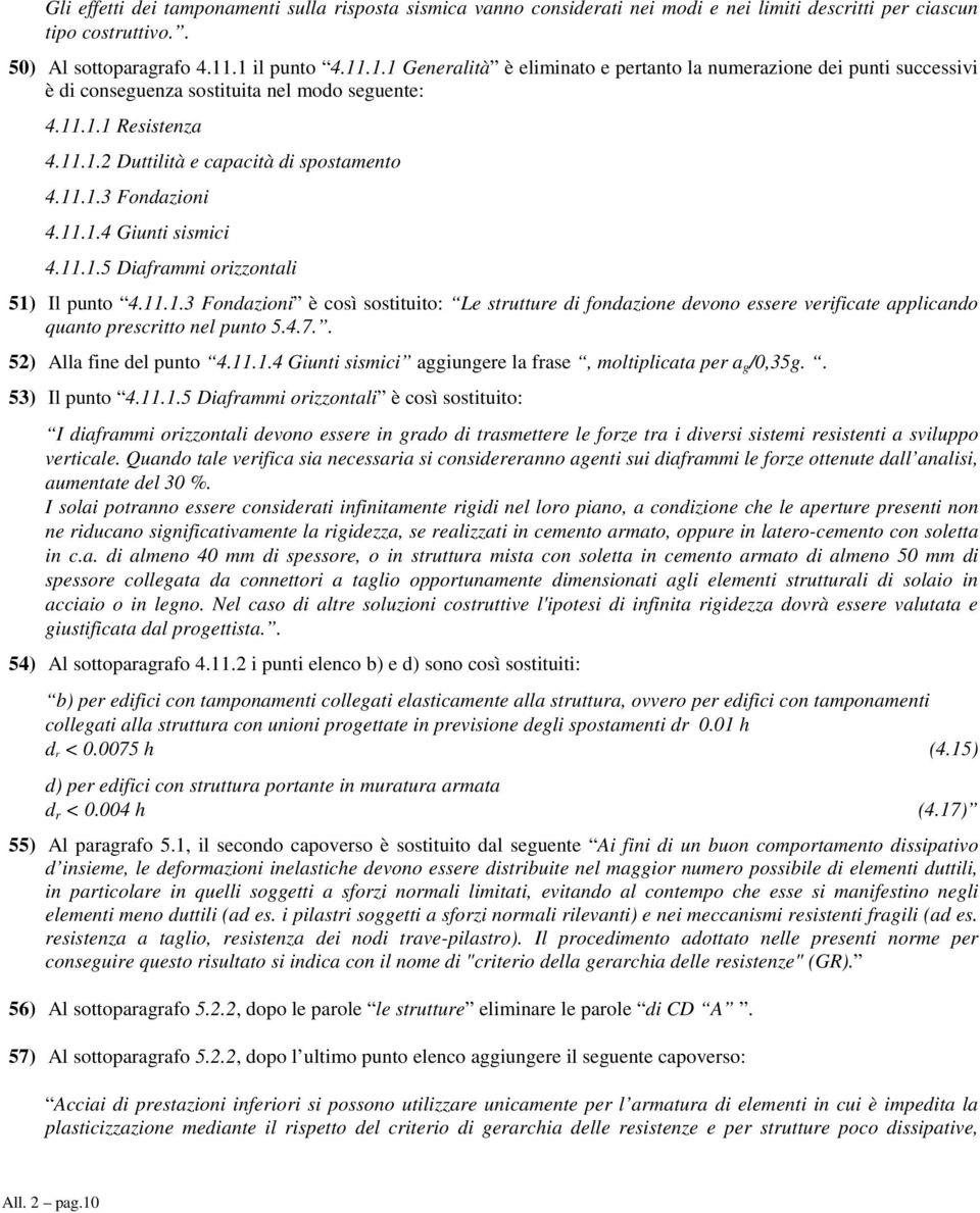 11.1.3 Fondazioni 4.11.1.4 Giunti sismici 4.11.1.5 Diaframmi orizzontali 51) Il punto 4.11.1.3 Fondazioni è così sostituito: Le strutture di fondazione devono essere verificate applicando quanto prescritto nel punto 5.