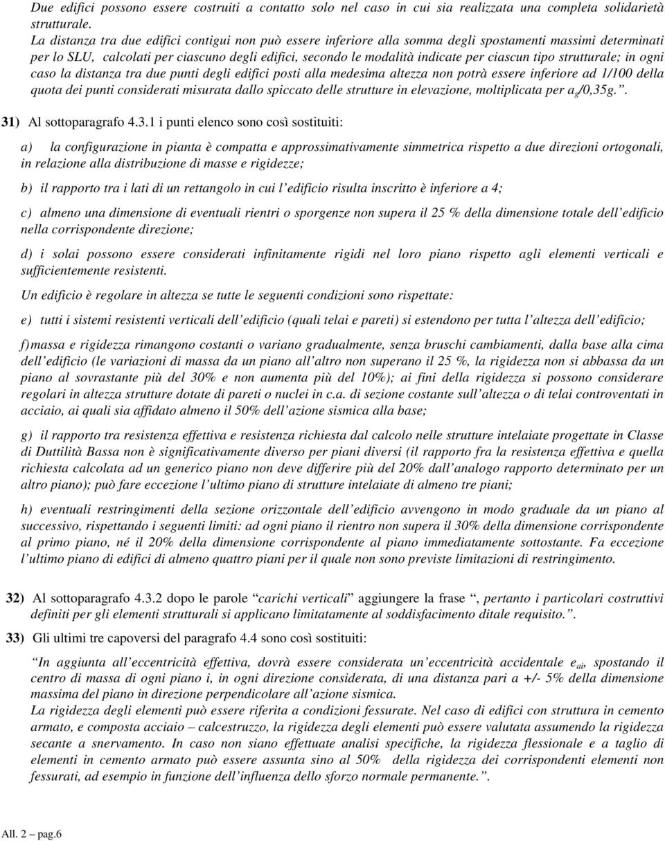 ciascun tipo strutturale; in ogni caso la distanza tra due punti degli edifici posti alla medesima altezza non potrà essere inferiore ad 1/100 della quota dei punti considerati misurata dallo