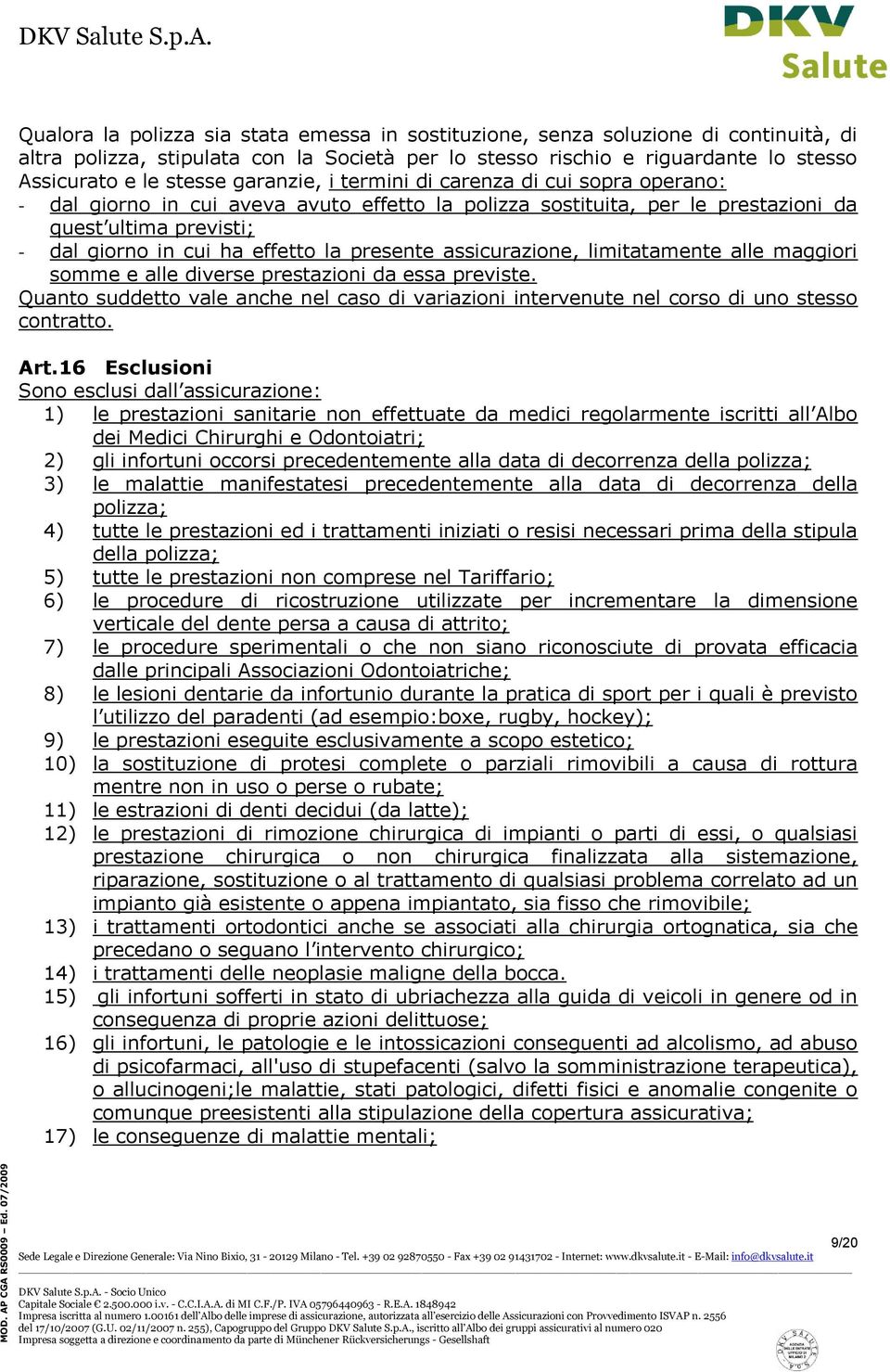 presente assicurazione, limitatamente alle maggiori somme e alle diverse prestazioni da essa previste. Quanto suddetto vale anche nel caso di variazioni intervenute nel corso di uno stesso contratto.