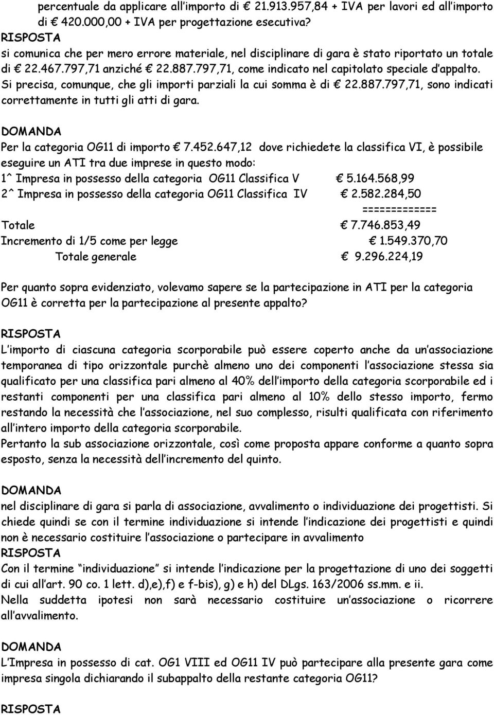 Si precisa, comunque, che gli importi parziali la cui somma è di 22.887.797,71, sono indicati correttamente in tutti gli atti di gara. Per la categoria OG11 di importo 7.452.