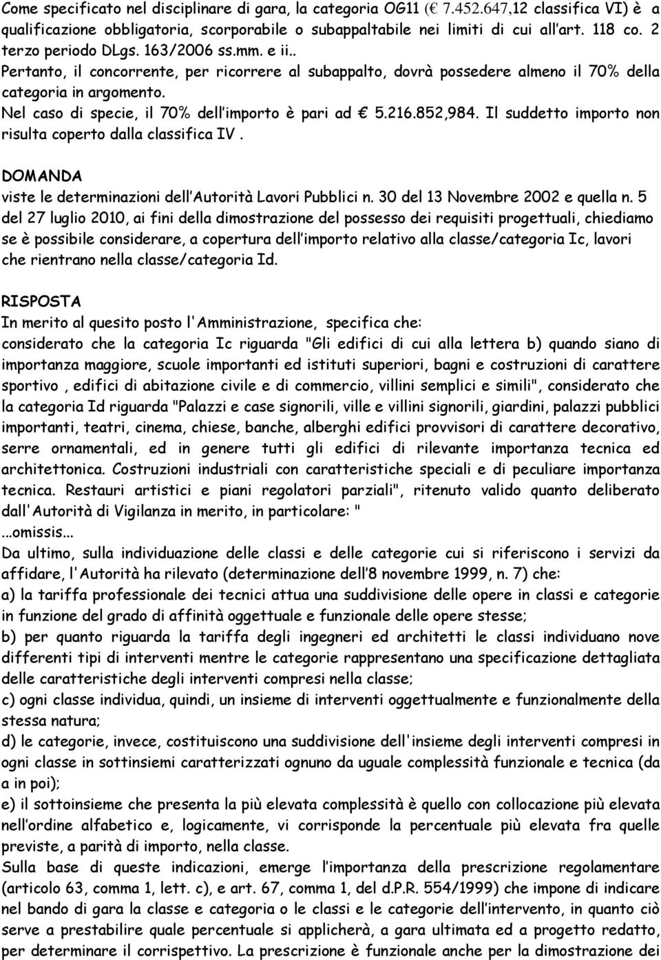 Nel caso di specie, il 70% dell importo è pari ad 5.216.852,984. Il suddetto importo non risulta coperto dalla classifica IV. viste le determinazioni dell Autorità Lavori Pubblici n.