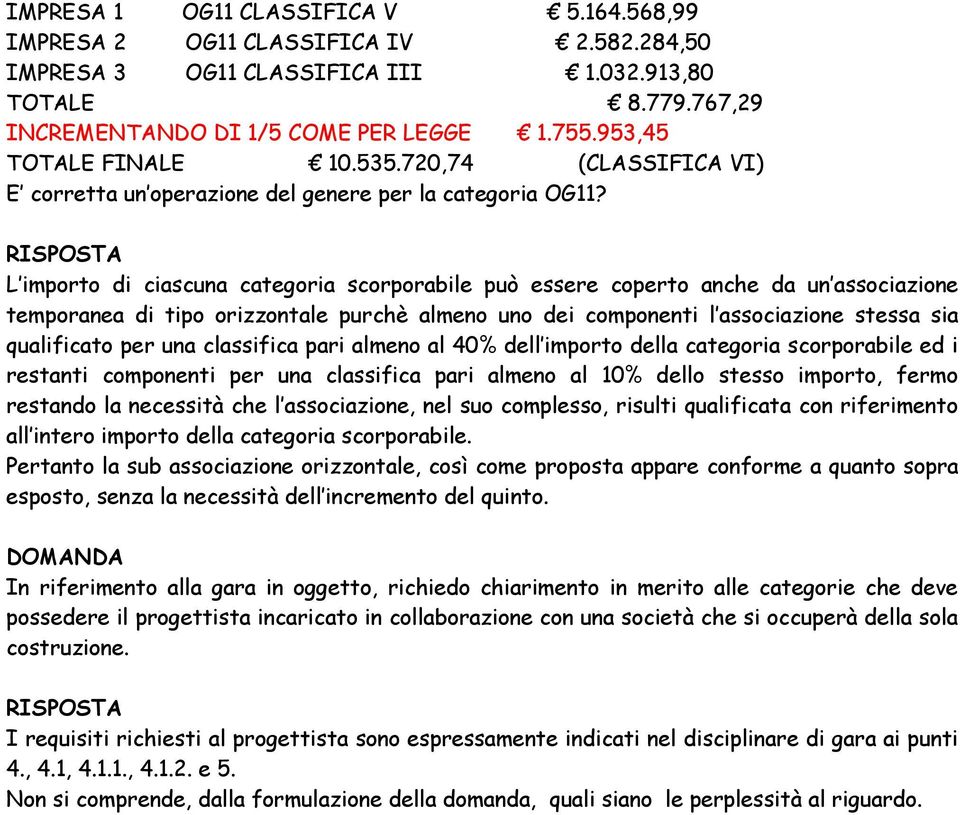 L importo di ciascuna categoria scorporabile può essere coperto anche da un associazione temporanea di tipo orizzontale purchè almeno uno dei componenti l associazione stessa sia qualificato per una