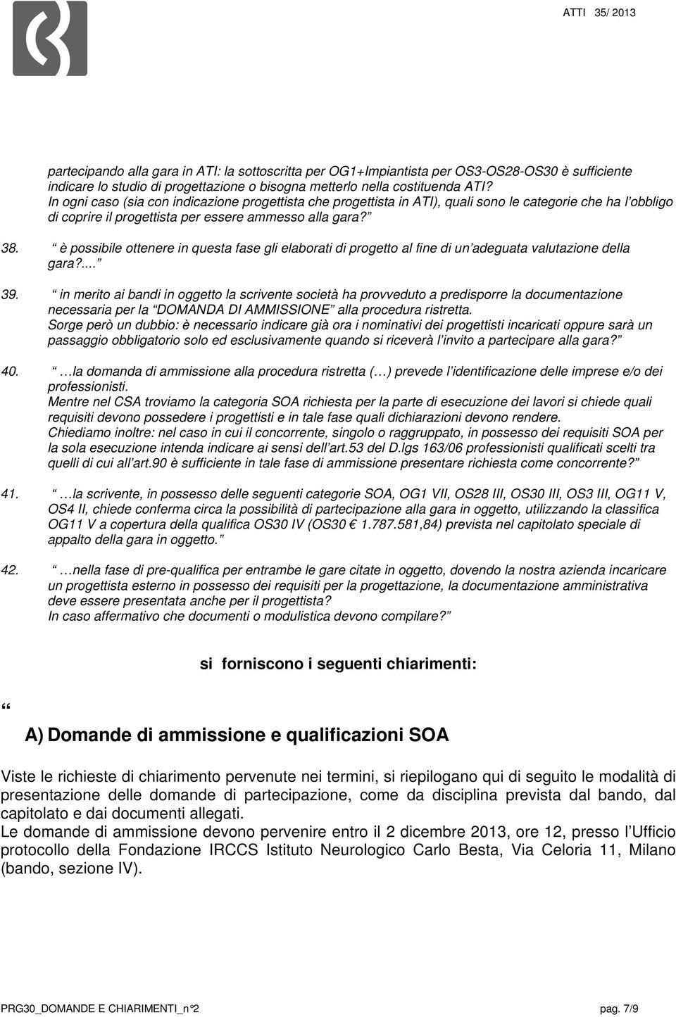 è possibile ottenere in questa fase gli elaborati di progetto al fine di un adeguata valutazione della gara?... 39.