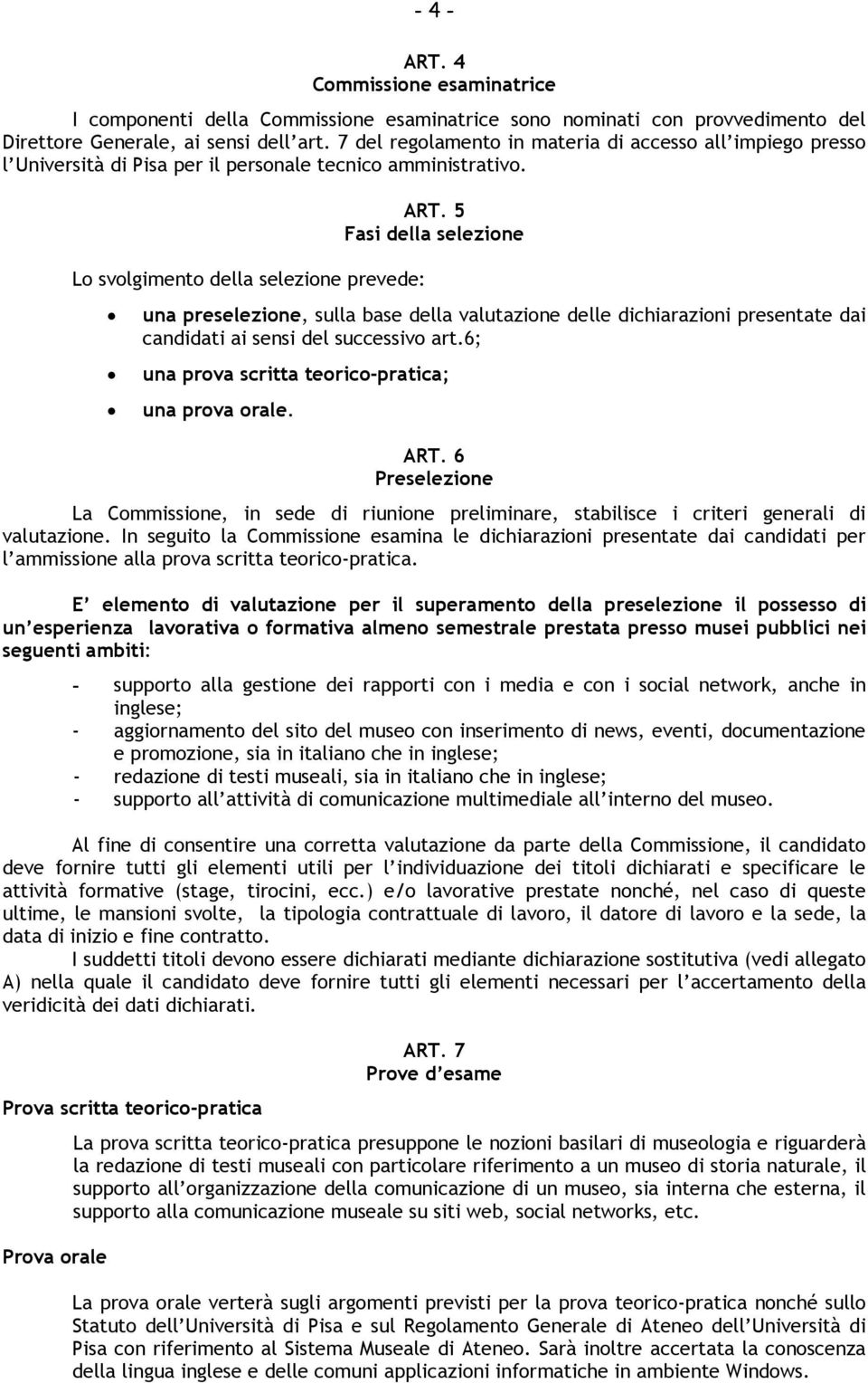 5 Fasi della selezione una preselezione, sulla base della valutazione delle dichiarazioni presentate dai candidati ai sensi del successivo art.6; una prova scritta teorico-pratica; una prova orale.