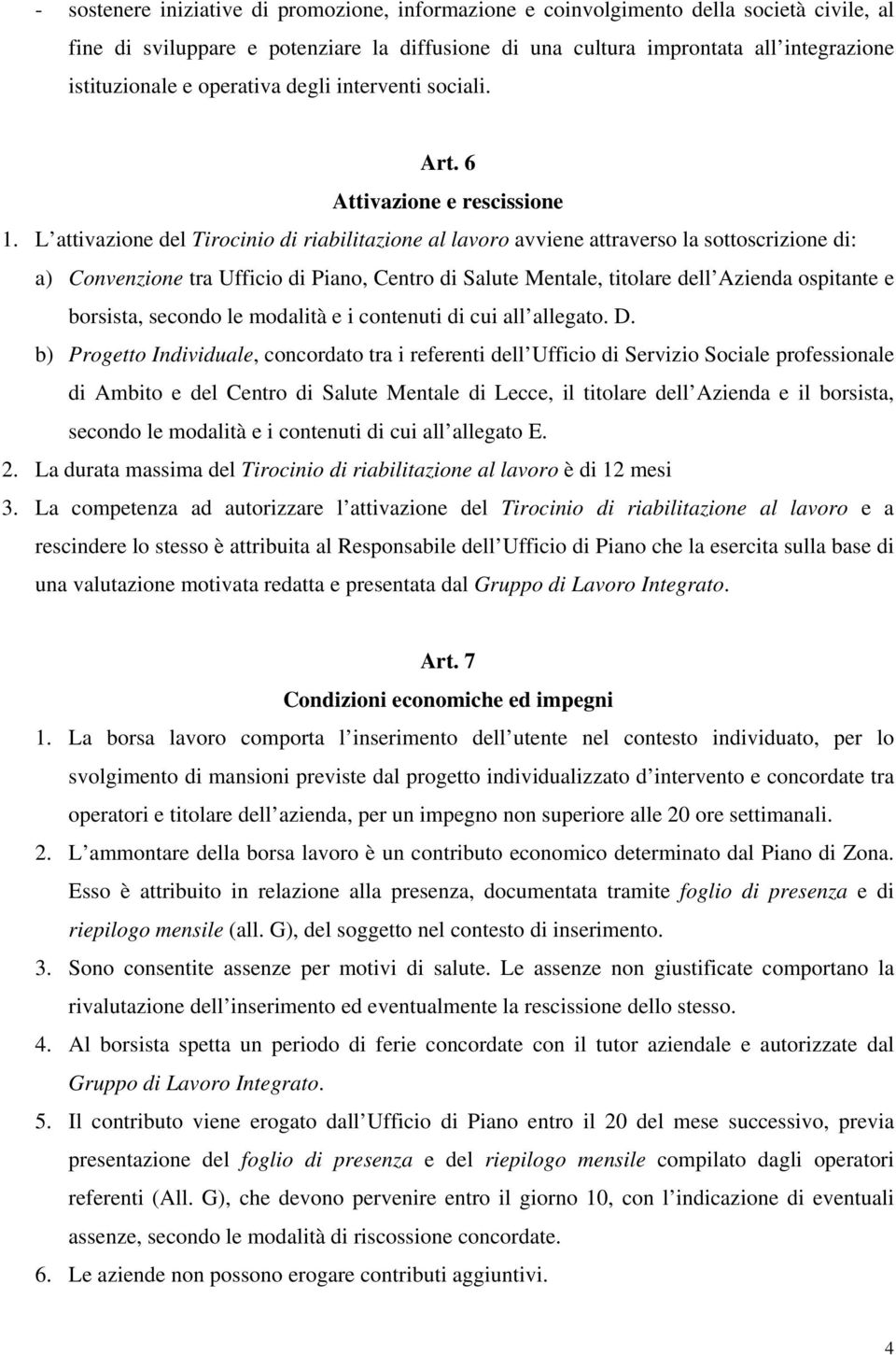 L attivazione del Tirocinio di riabilitazione al lavoro avviene attraverso la sottoscrizione di: a) Convenzione tra Ufficio di Piano, Centro di Salute Mentale, titolare dell Azienda ospitante e