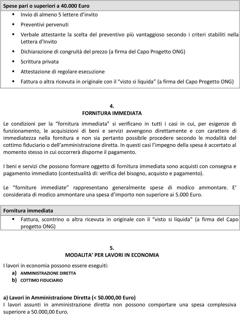 regolare esecuzione Fattura o altra ricevuta in originale con il visto si liquida (a firma del Capo Progetto ONG) 4.