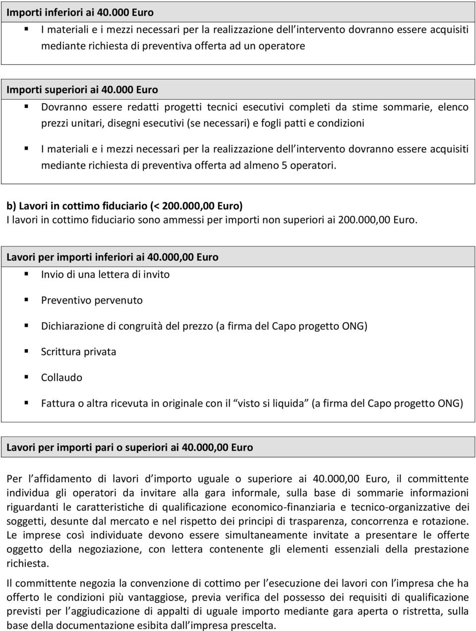 000 Euro Dovranno essere redatti progetti tecnici esecutivi completi da stime sommarie, elenco prezzi unitari, disegni esecutivi (se necessari) e fogli patti e condizioni I materiali e i mezzi