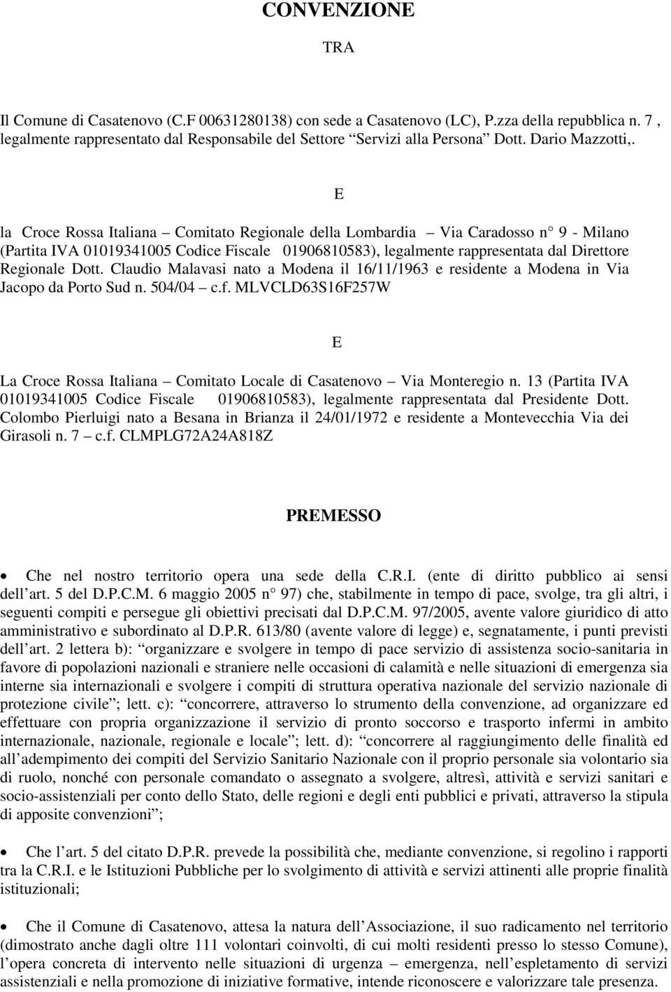 la Croce Rossa Italiana Comitato Regionale della Lombardia Via Caradosso n 9 - Milano (Partita IVA 01019341005 Codice Fiscale 01906810583), legalmente rappresentata dal Direttore Regionale Dott.