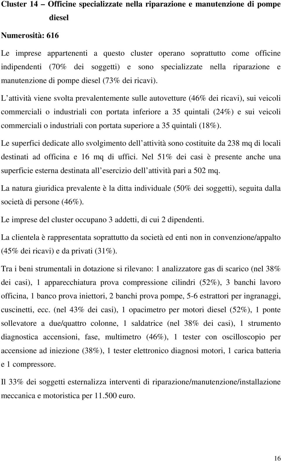 L attività viene svolta prevalentemente sulle autovetture (46% dei ricavi), sui veicoli commerciali o industriali con portata inferiore a 35 quintali (24%) e sui veicoli commerciali o industriali con