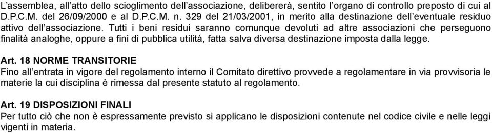 Tutti i beni residui saranno comunque devoluti ad altre associazioni che perseguono finalità analoghe, oppure a fini di pubblica utilità, fatta salva diversa destinazione imposta dalla legge. Art.