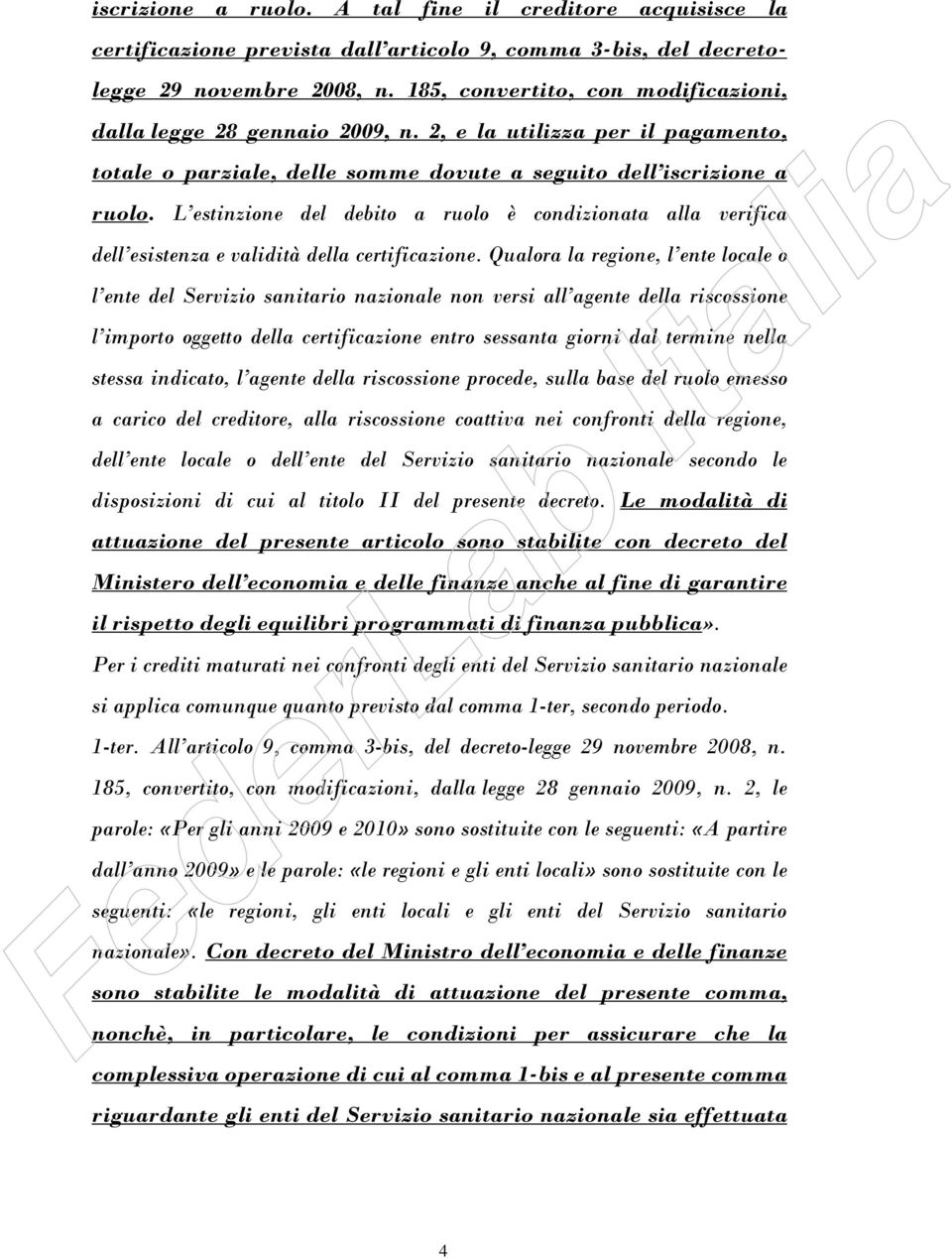 L estinzione del debito a ruolo è condizionata alla verifica dell esistenza e validità della certificazione.