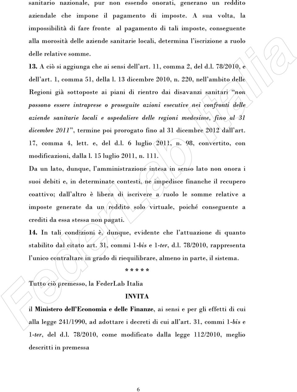 A ciò si aggiunga che ai sensi dell art. 11, comma 2, del d.l. 78/2010, e dell art. 1, comma 51, della l. 13 dicembre 2010, n.