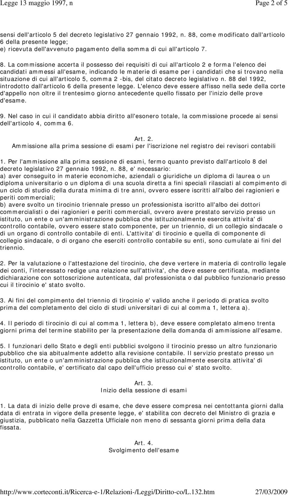 La commissione accerta il possesso dei requisiti di cui all'articolo 2 e forma l'elenco dei candidati ammessi all'esame, indicando le materie di esame per i candidati che si trovano nella situazione