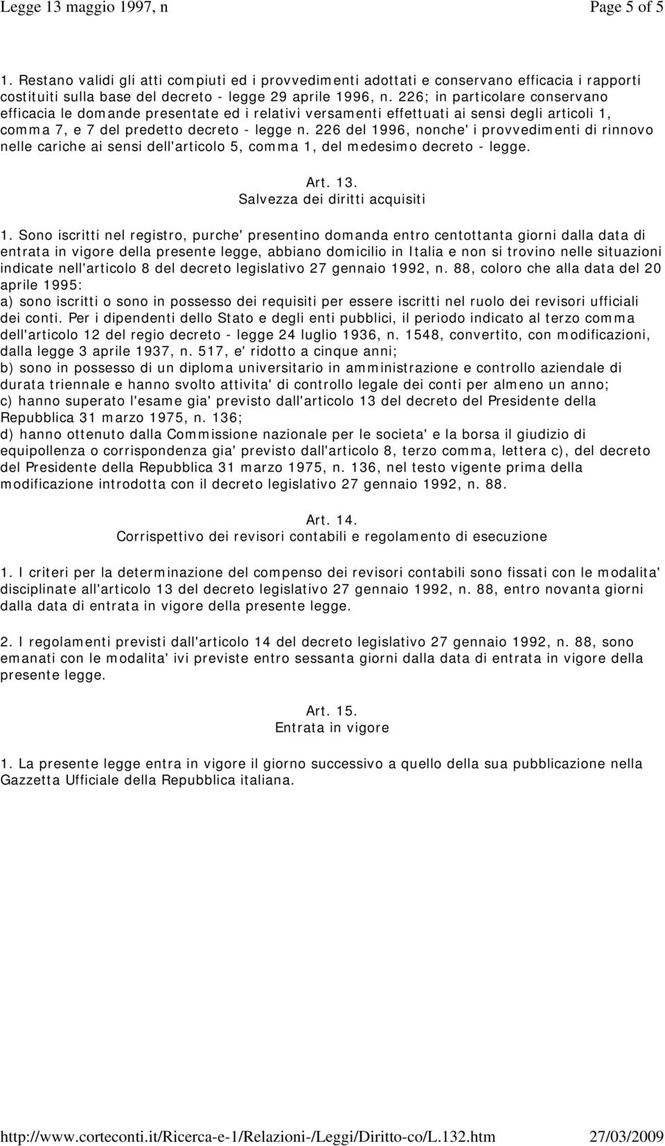 226 del 1996, nonche' i provvedimenti di rinnovo nelle cariche ai sensi dell'articolo 5, comma 1, del medesimo decreto - legge. Art. 13. Salvezza dei diritti acquisiti 1.