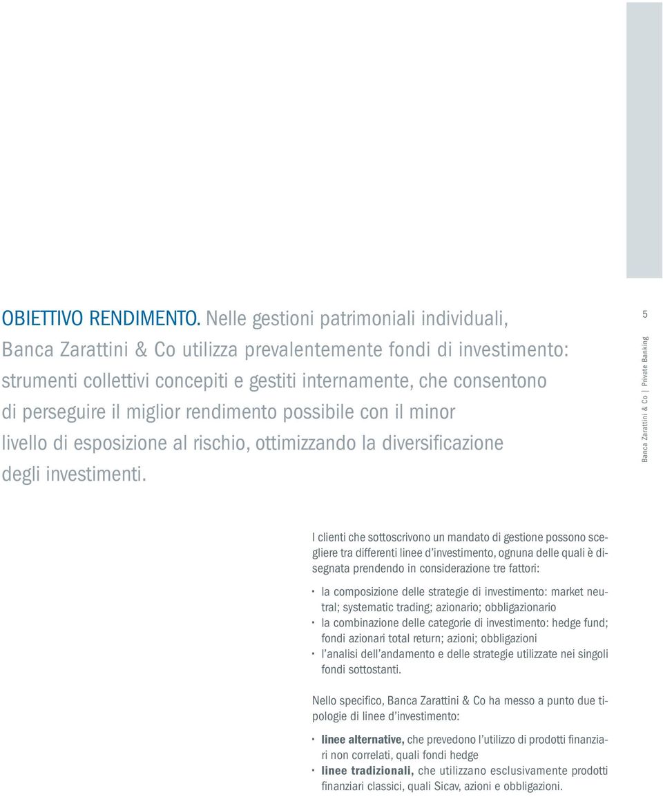 miglior rendimento possibile con il minor livello di esposizione al rischio, ottimizzando la diversificazione degli investimenti.