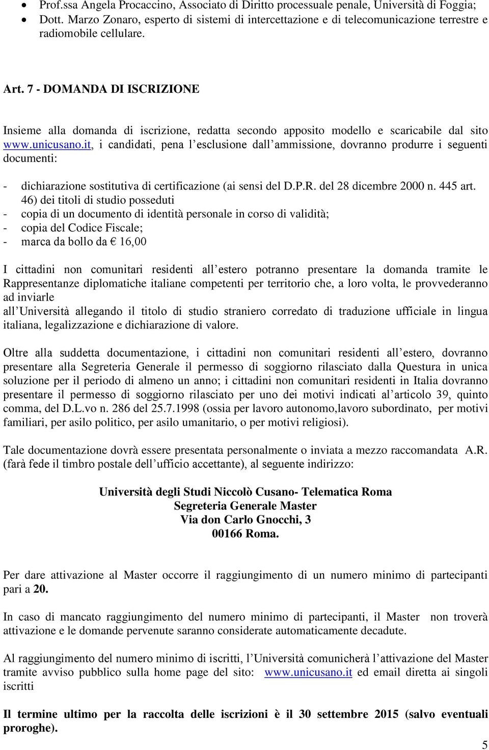 7 - DOMANDA DI ISCRIZIONE Insieme alla domanda di iscrizione, redatta secondo apposito modello e scaricabile dal sito www.unicusano.