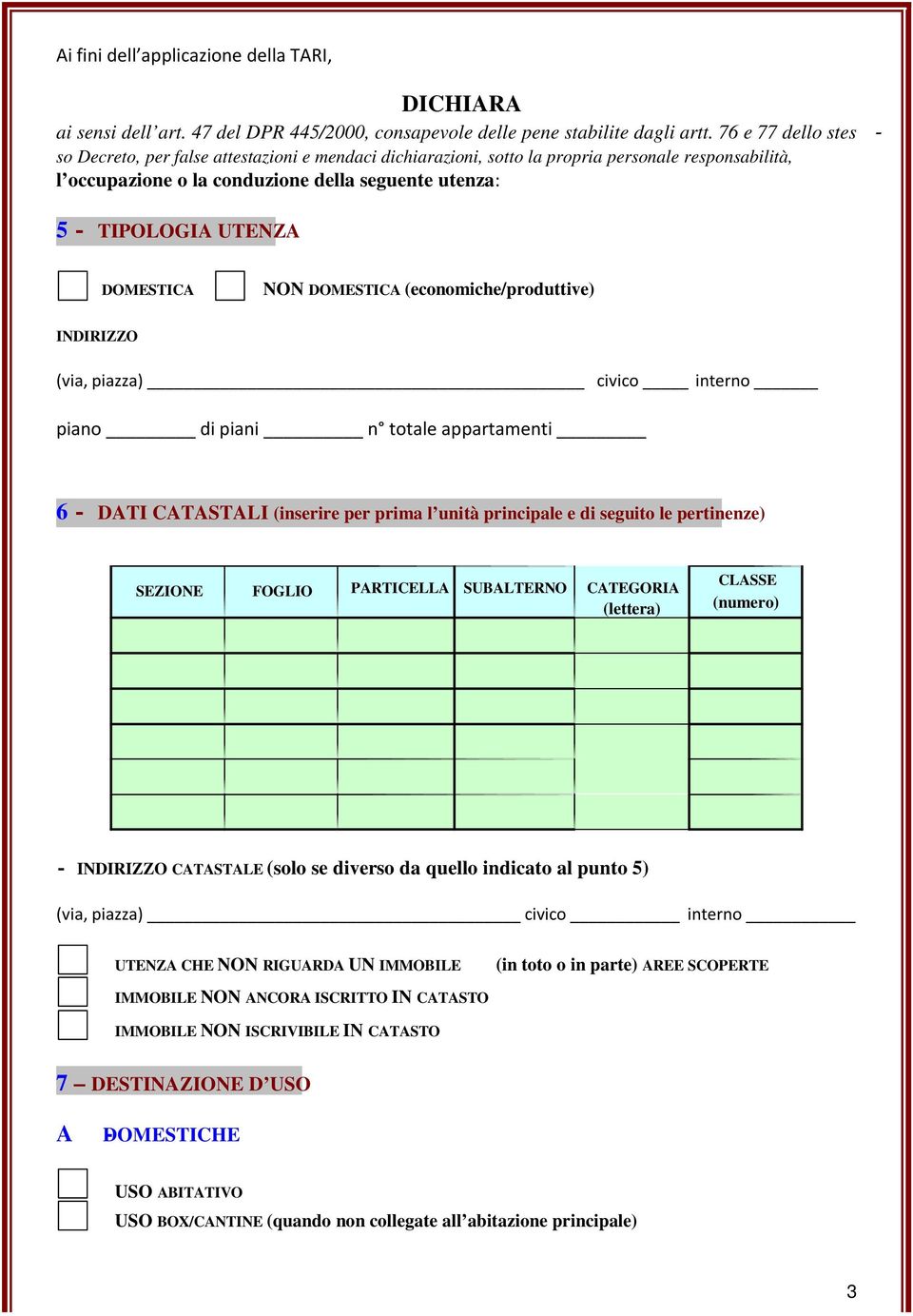 DOMESTICA NON DOMESTICA (economiche/produttive) INDIRIZZO (via, piazza) civico interno piano di piani n totale appartamenti 6 DATI CATASTALI (inserire per prima l unità principale e di seguito le