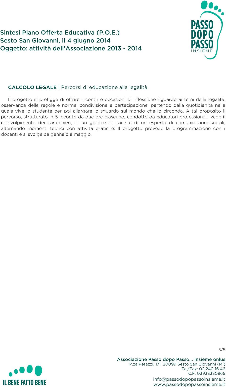 A tal proposito il percorso, strutturato in 5 incontri da due ore ciascuno, condotto da educatori professionali, vede il coinvolgimento dei carabinieri, di un giudice di