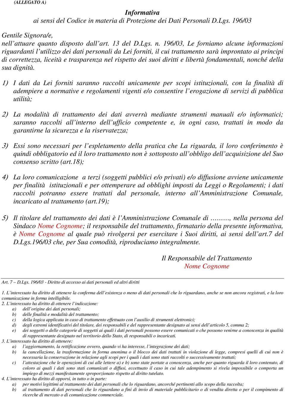 196/03, Le forniamo alcune informazioni riguardanti l utilizzo dei dati personali da Lei forniti, il cui trattamento sarà improntato ai principi di correttezza, liceità e trasparenza nel rispetto dei