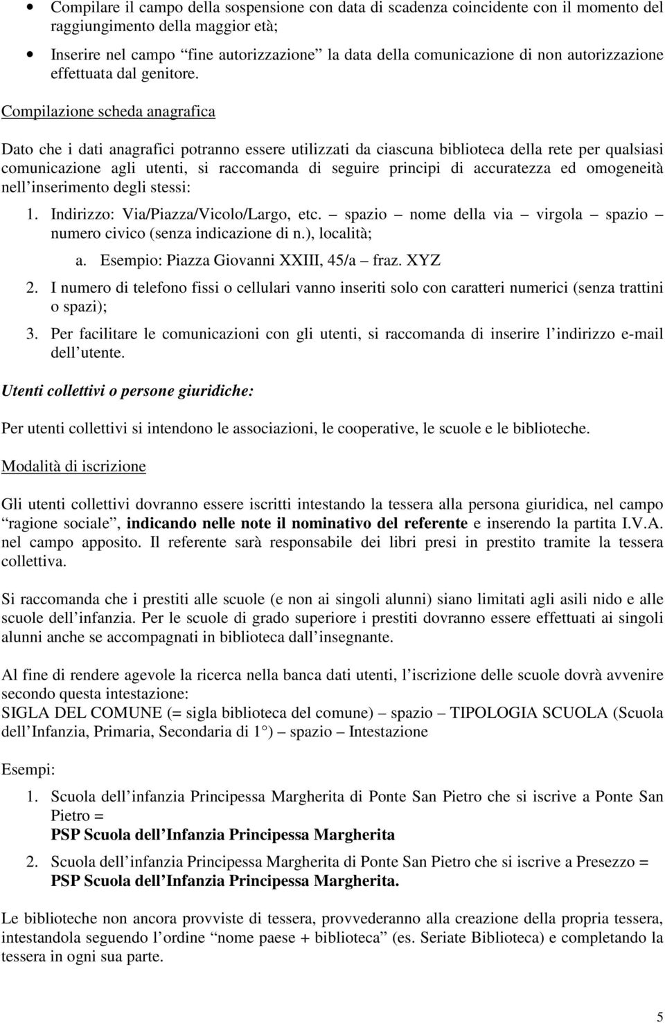 Compilazione scheda anagrafica Dato che i dati anagrafici potranno essere utilizzati da ciascuna biblioteca della rete per qualsiasi comunicazione agli utenti, si raccomanda di seguire principi di