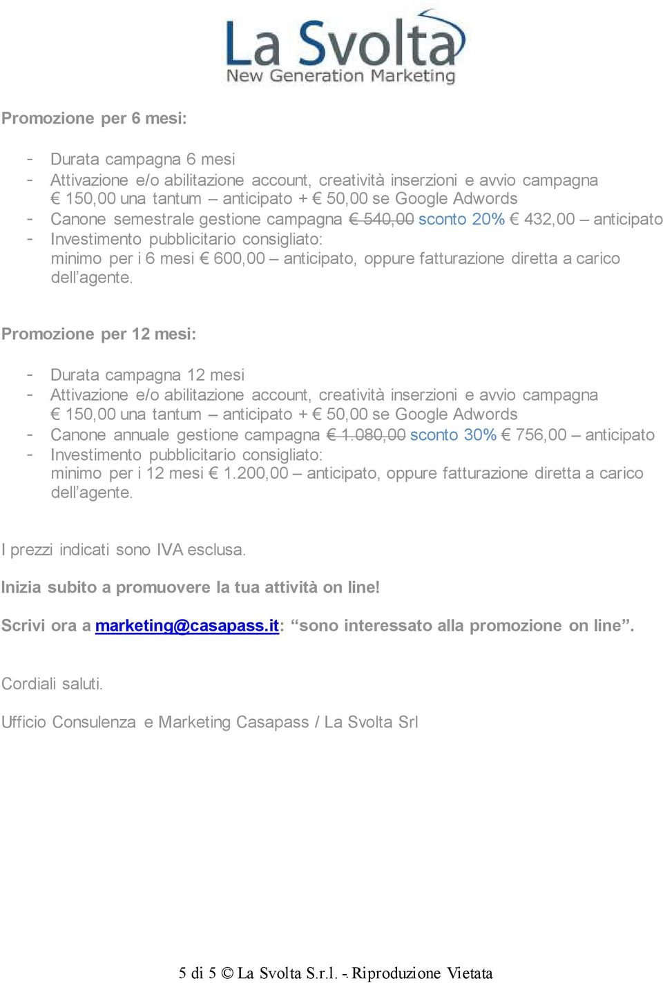 i 12 mesi 1200,00 anticipato, oppure fatturazione diretta a carico dell agente I prezzi indicati sono IVA esclusa Inizia subito a promuovere la tua attività on line!