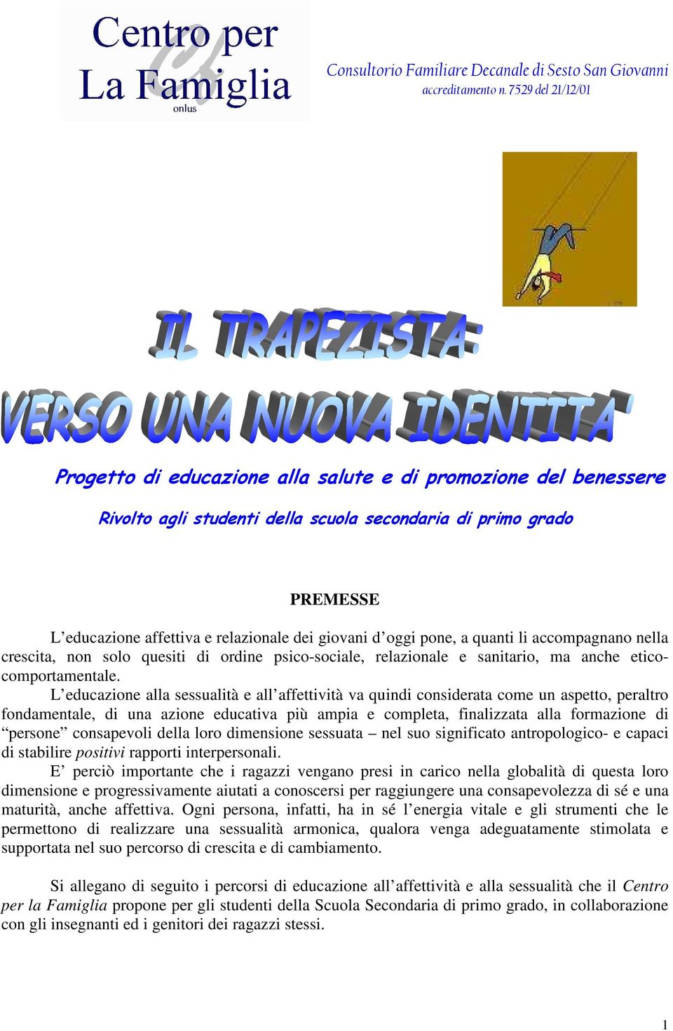 L educazione alla sessualità e all affettività va quindi considerata come un aspetto, peraltro fondamentale, di una azione educativa più ampia e completa, finalizzata alla formazione di persone