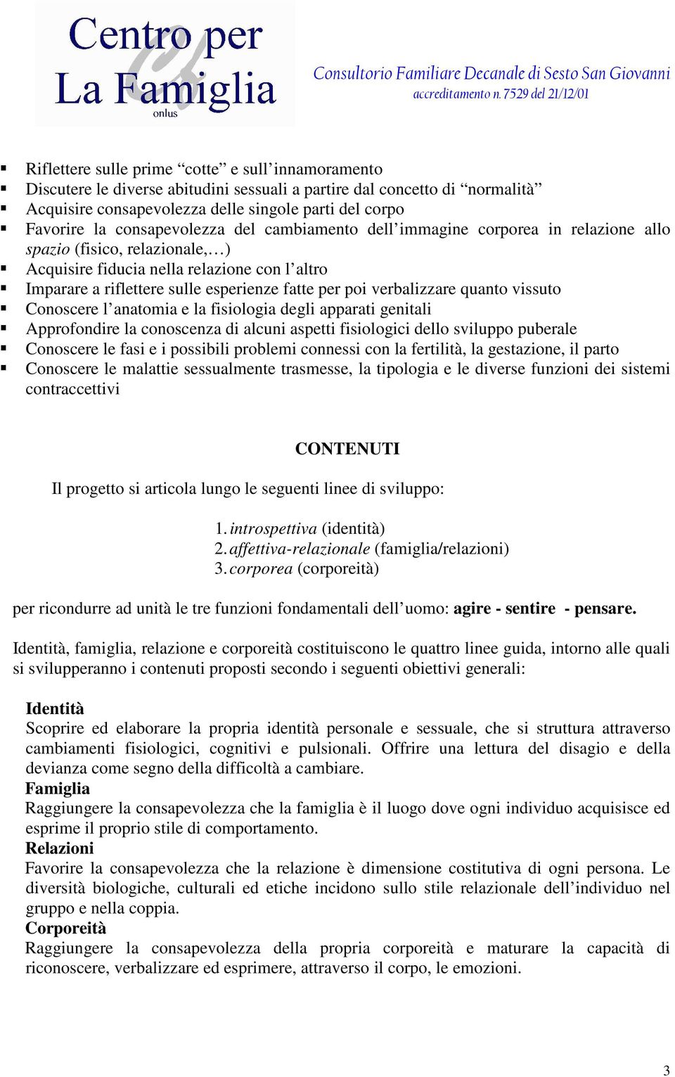 poi verbalizzare quanto vissuto Conoscere l anatomia e la fisiologia degli apparati genitali Approfondire la conoscenza di alcuni aspetti fisiologici dello sviluppo puberale Conoscere le fasi e i