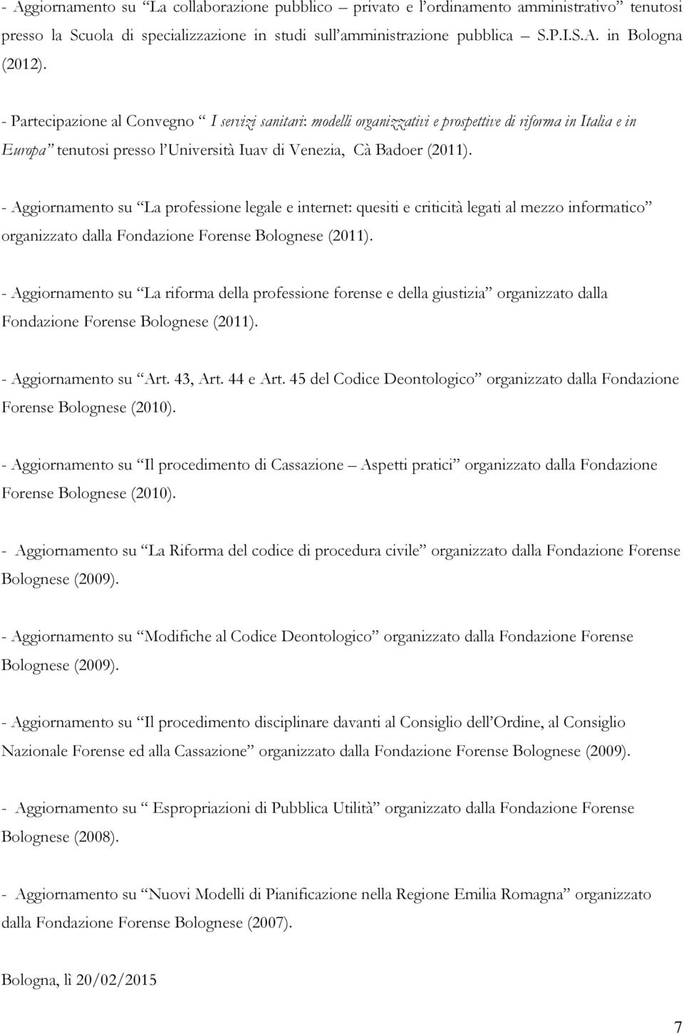 - Aggiornamento su La professione legale e internet: quesiti e criticità legati al mezzo informatico organizzato dalla Fondazione Forense Bolognese (2011).