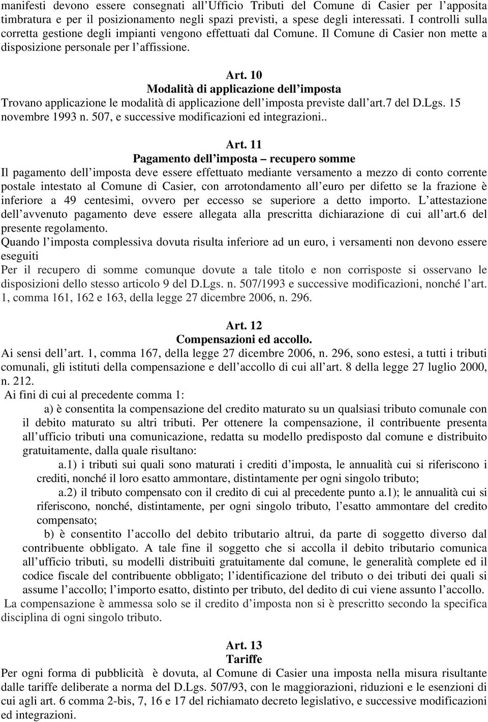 10 Modalità di applicazione dell imposta Trovano applicazione le modalità di applicazione dell imposta previste dall art.7 del D.Lgs. 15 novembre 1993 n.